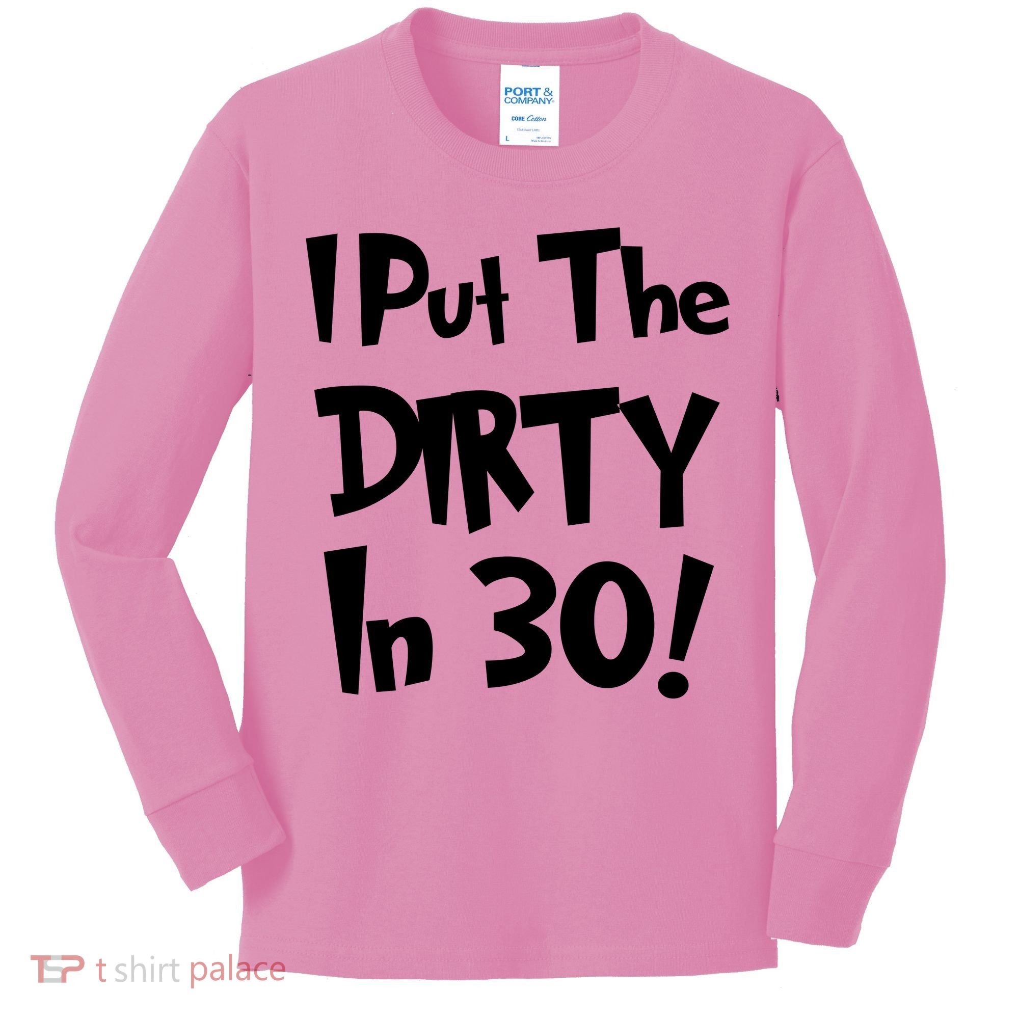 I Put The Dirty In 30 Funny Birthday Gift Kids Long Sleeve Shirt