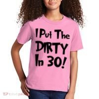 I Put The Dirty In 30 Funny Birthday Gift Kids T-Shirt thumb 2