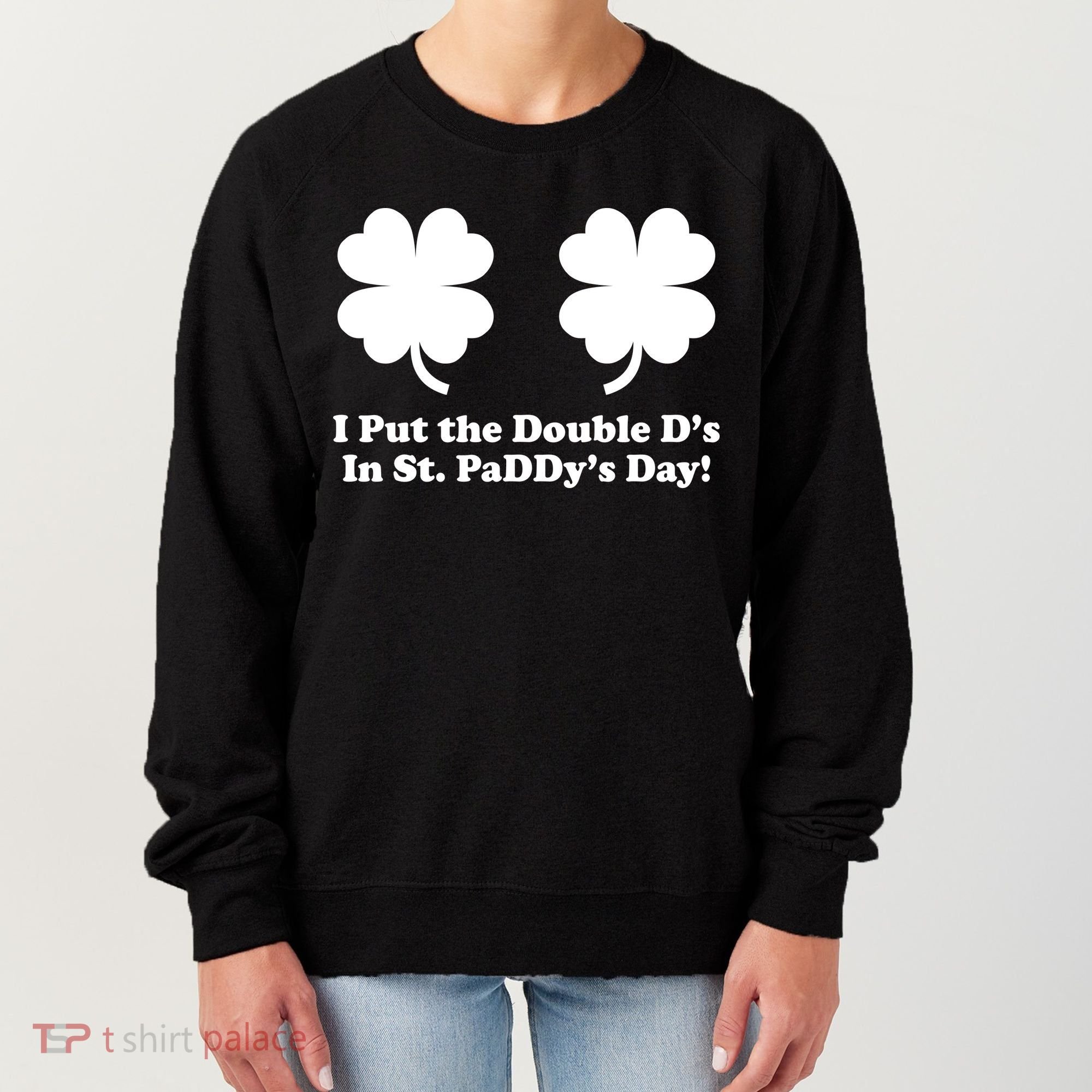 I Put the Double D's In St. PaDDy's Day Funny St. Patrick's Day Women's Sweatshirt
