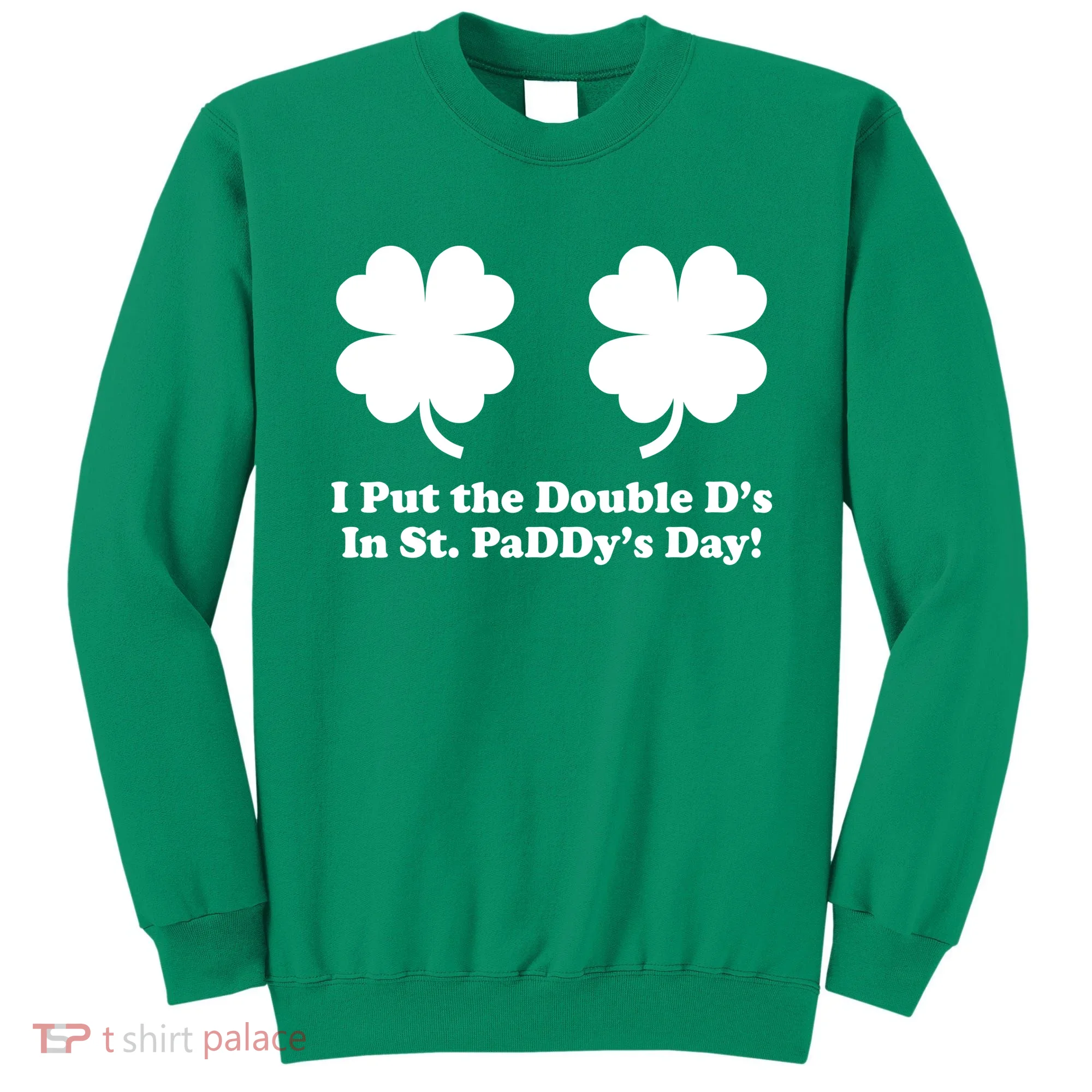 I Put the Double D's In St. PaDDy's Day Funny St. Patrick's Day Sweatshirt