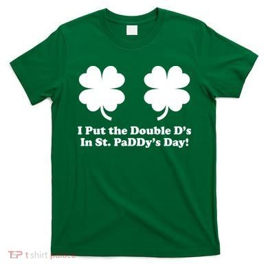 I Put the Double D's In St. PaDDy's Day Funny St. Patrick's Day T-Shirt