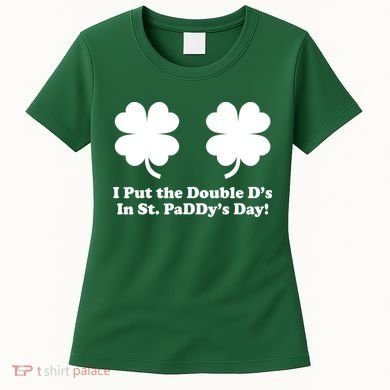 I Put the Double D's In St. PaDDy's Day Funny St. Patrick's Day Women's T-Shirt