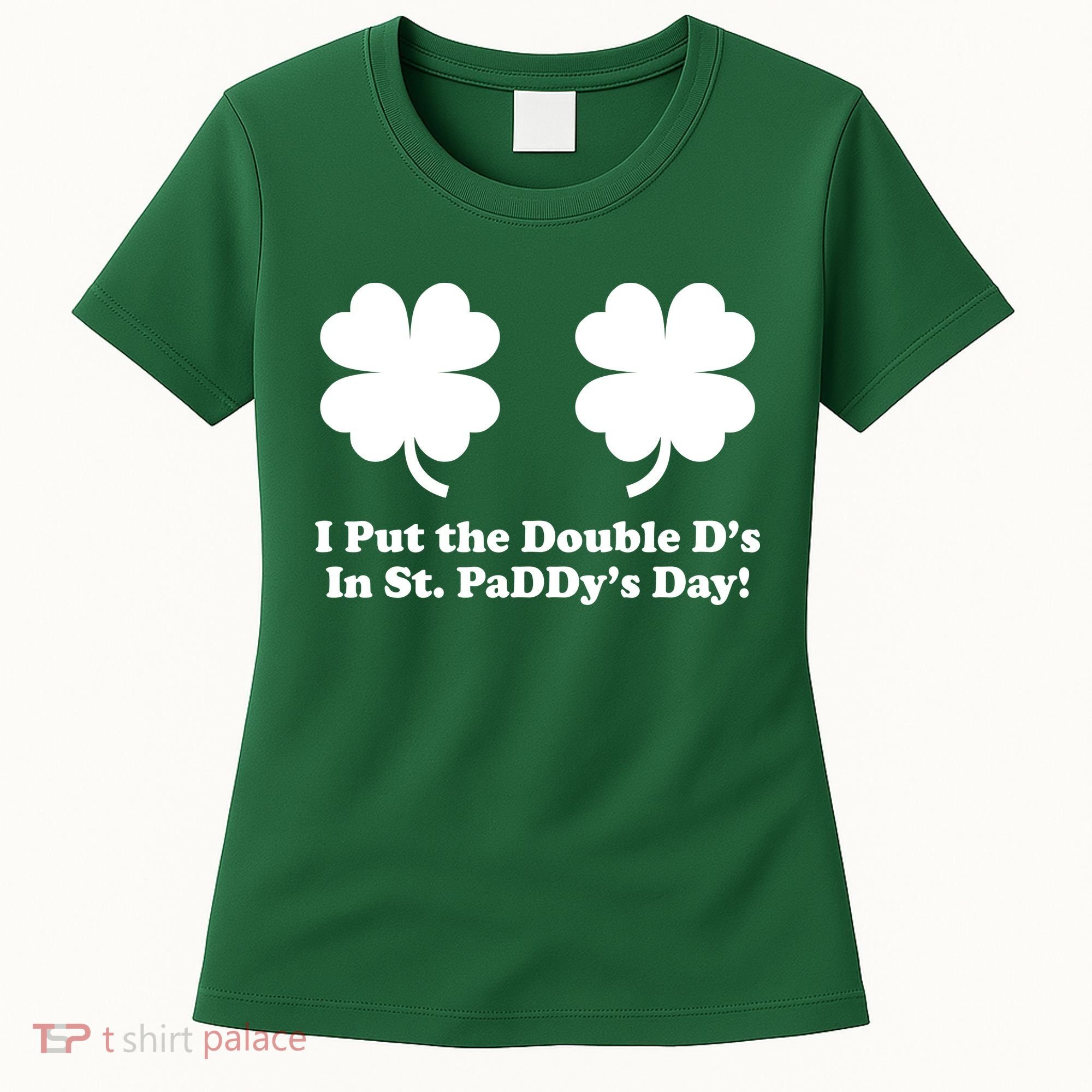I Put the Double D's In St. PaDDy's Day Funny St. Patrick's Day Women's T-Shirt