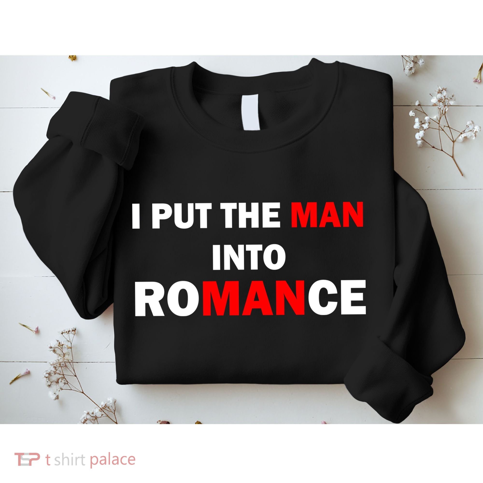 I Put The Man Into Romance Sweatshirt