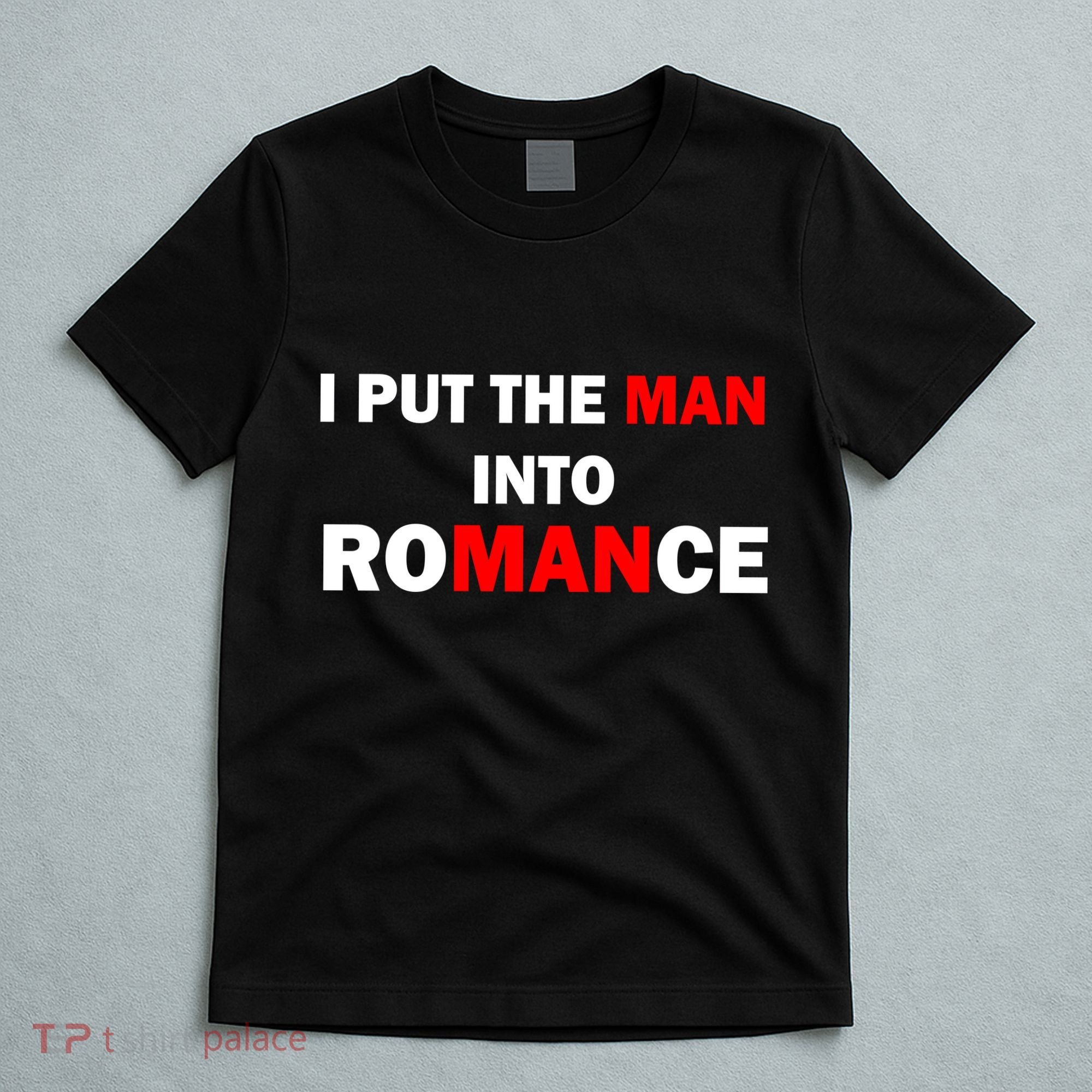 I Put The Man Into Romance T-Shirt