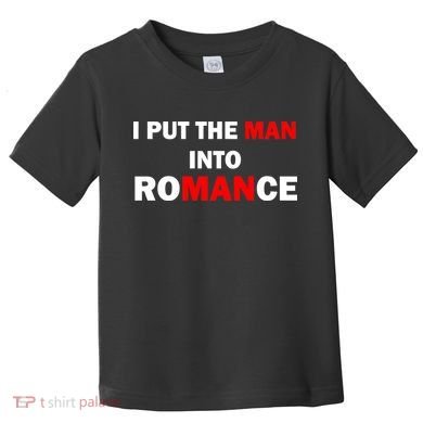 I Put The Man Into Romance Toddler T-Shirt