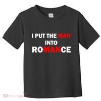 I Put The Man Into Romance Toddler T-Shirt thumb 0