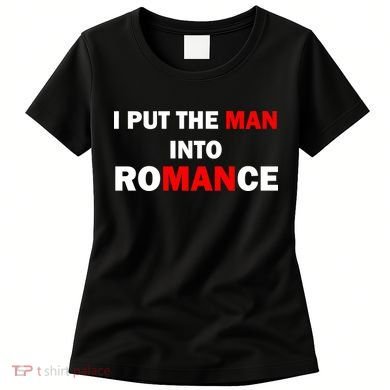 I Put The Man Into Romance Women's T-Shirt