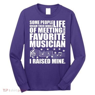I Raised Mine Favorite Musician Long Sleeve Shirt