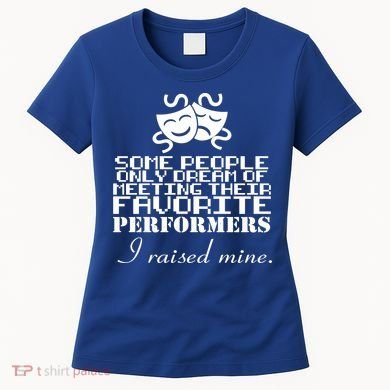 I Raised My Favorite Performers  Women's T-Shirt