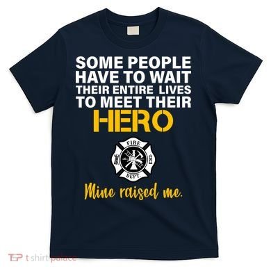 I Raised My Firefighter Hero T-Shirt