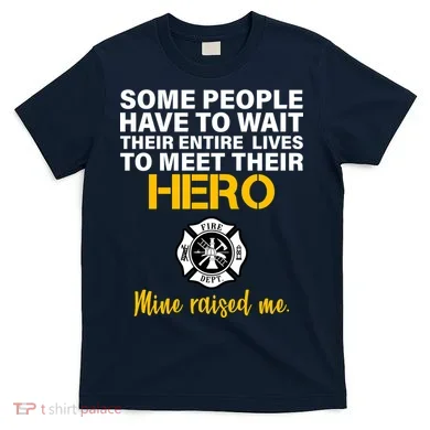 I Raised My Firefighter Hero T-Shirt