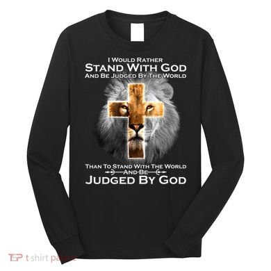 I Rather Stand With God And Be Judge By The World Long Sleeve Shirt