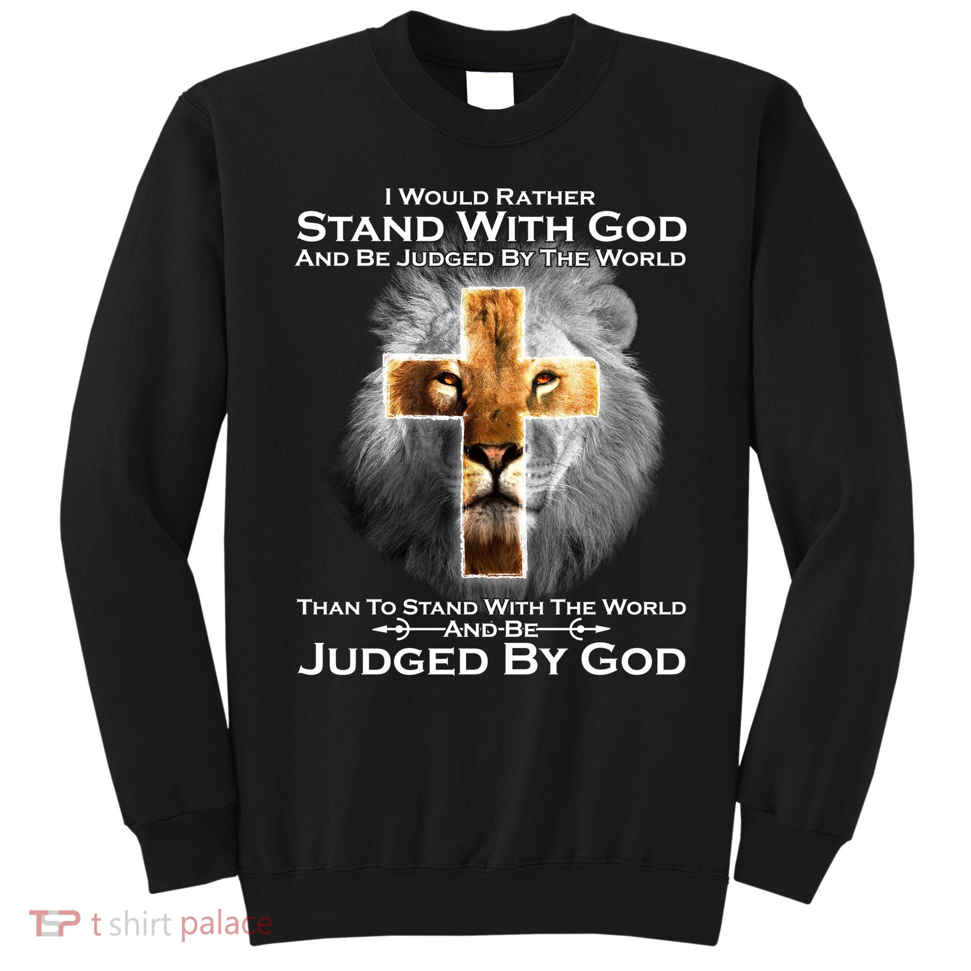 I Rather Stand With God And Be Judge By The World Sweatshirt