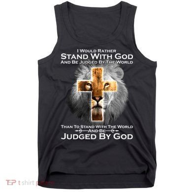 I Rather Stand With God And Be Judge By The World Tank Top