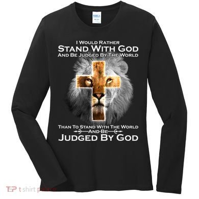 I Rather Stand With God And Be Judge By The World Women's Long Sleeve Shirt