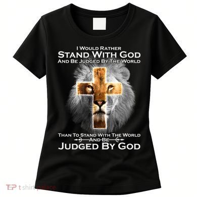 I Rather Stand With God And Be Judge By The World Women's T-Shirt