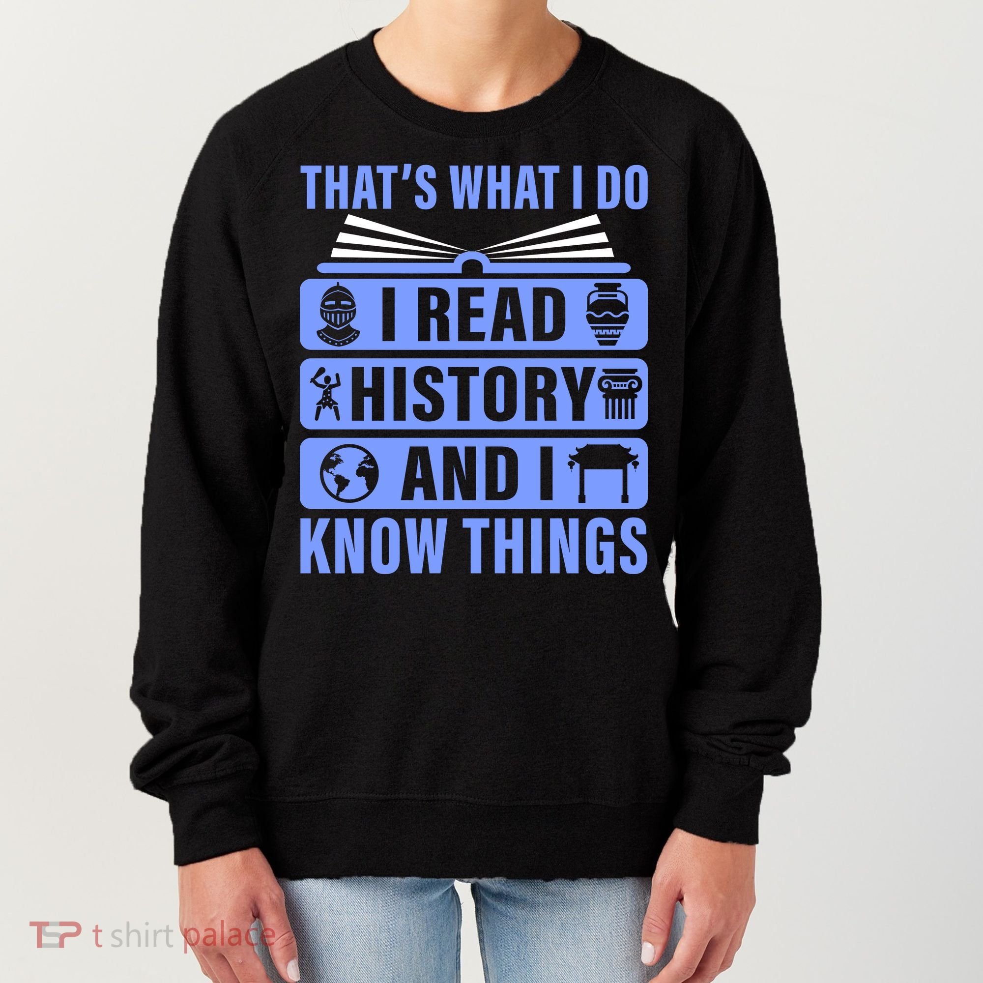 I Read History And I Know Things Funny Women's Sweatshirt
