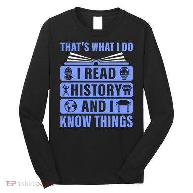 I Read History And I Know Things Funny Long Sleeve Shirt