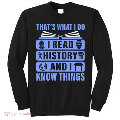 I Read History And I Know Things Funny Sweatshirt