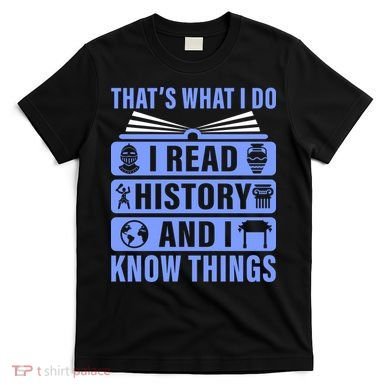 I Read History And I Know Things Funny T-Shirt