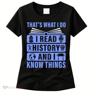I Read History And I Know Things Funny Women's T-Shirt