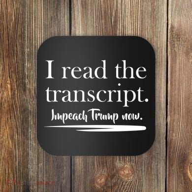 I Read The Transcript Impeach Trump Now Coaster