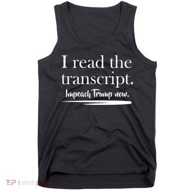 I Read The Transcript Impeach Trump Now Tank Top