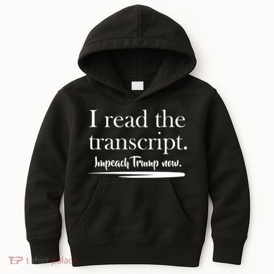 I Read The Transcript Impeach Trump Now Kids Hoodie