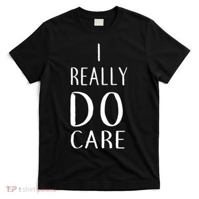 I Really Do Care T-Shirt