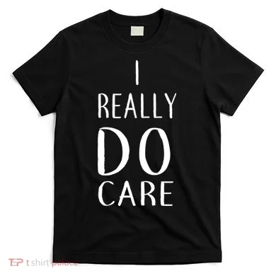 I Really Do Care T-Shirt