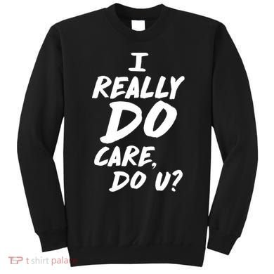 I Really Do Care, Do U? Sweatshirt