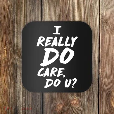 I Really Do Care, Do U? Coaster