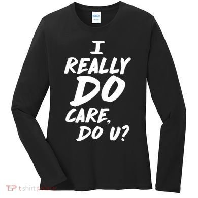 I Really Do Care, Do U? Women's Long Sleeve Shirt