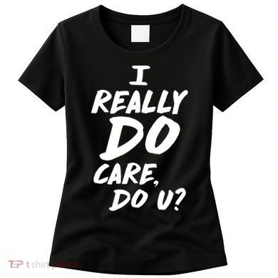 I Really Do Care, Do U? Women's T-Shirt