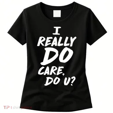 I Really Do Care, Do U? Women's T-Shirt
