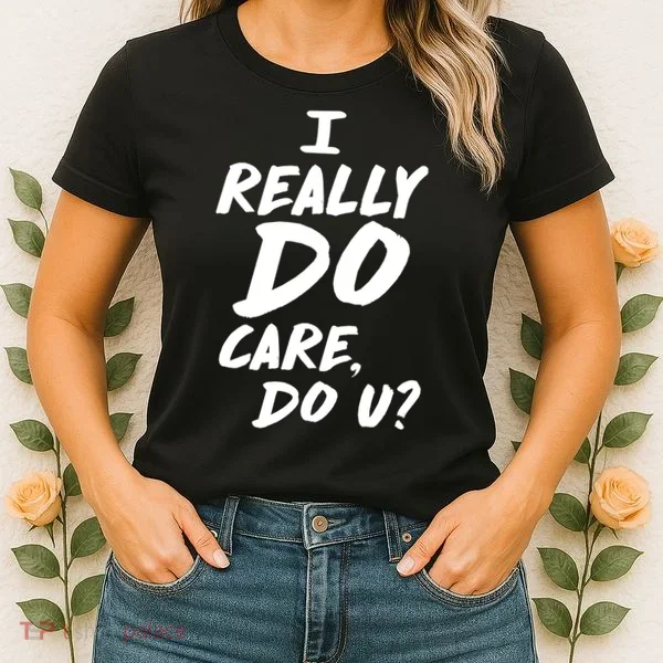 I Really Do Care, Do U? Women's T-Shirt