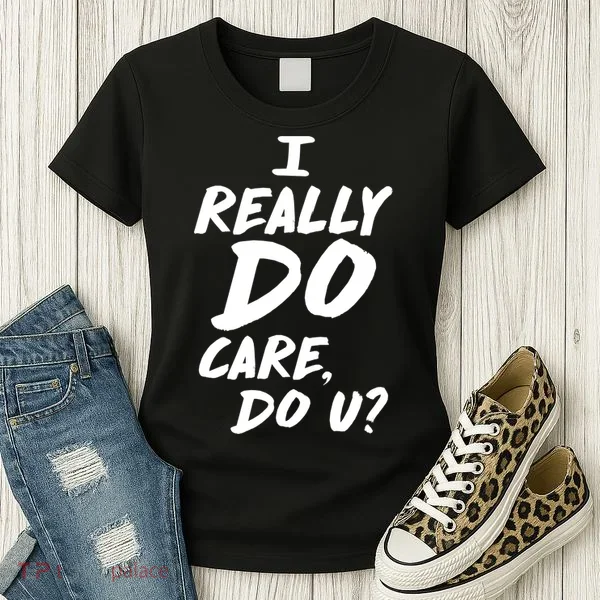I Really Do Care, Do U? Women's T-Shirt