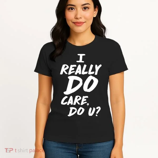 I Really Do Care, Do U? Women's T-Shirt