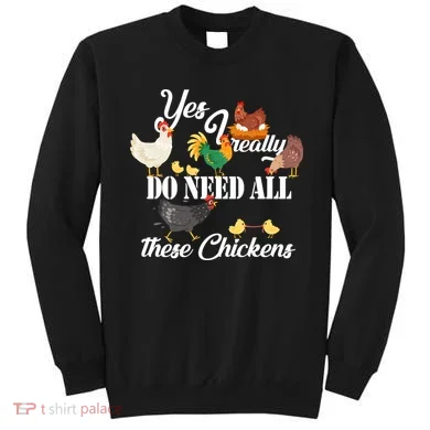 I Really Do Need All These Chickens Sweatshirt