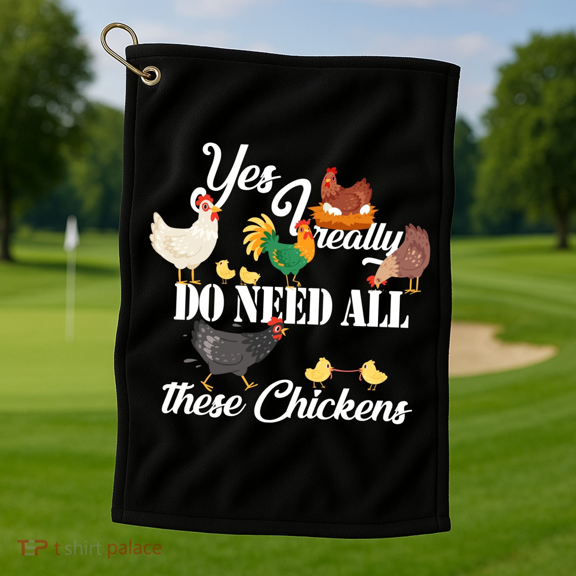 I Really Do Need All These Chickens Golf Towel