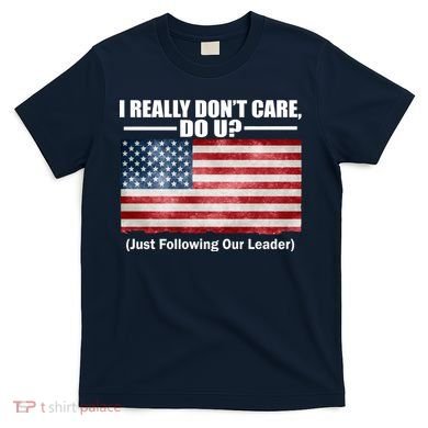 I Really Don't Care Do U Patriotic  T-Shirt