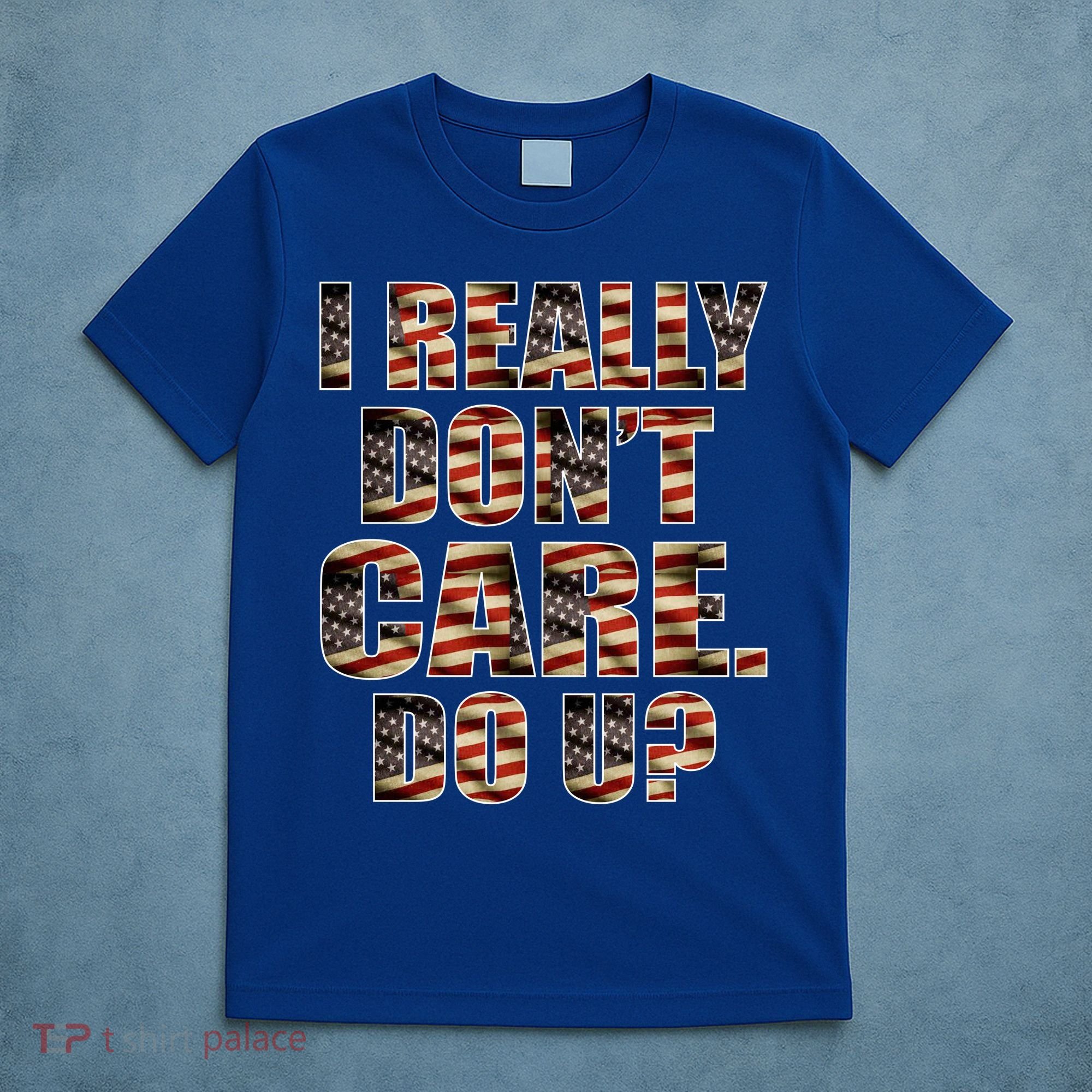 I Really Don't Care Do U Patriotic Trump T-Shirt