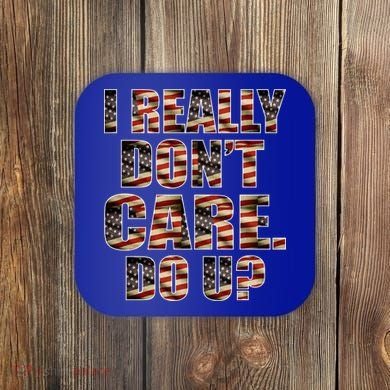 I Really Don't Care Do U Patriotic Trump Coaster