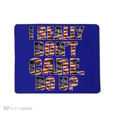 I Really Don't Care Do U Patriotic Trump Mousepad