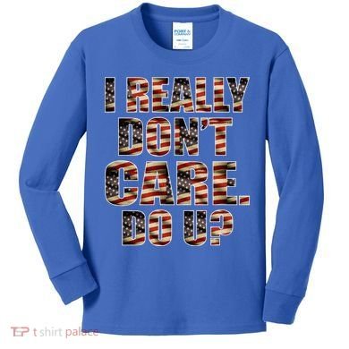 I Really Don't Care Do U Patriotic Trump Kids Long Sleeve Shirt