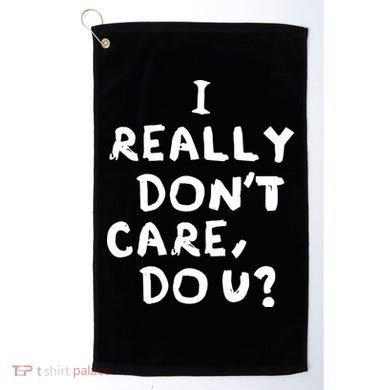 I Really Don't Care, Do U? Trump Golf Towel