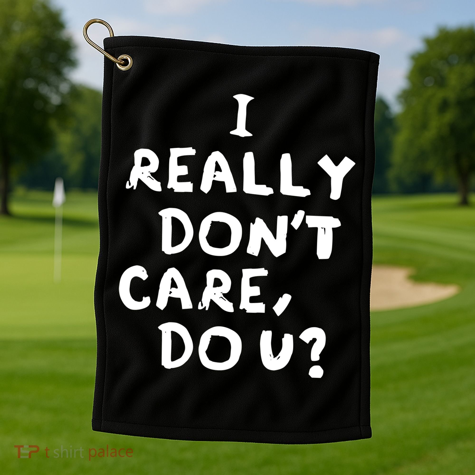 I Really Don't Care, Do U? Trump Golf Towel