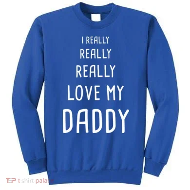 I Really Love My Daddy Sweatshirt