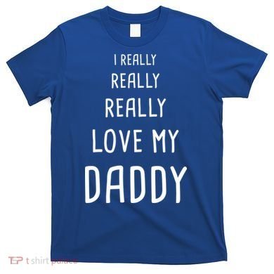 I Really Love My Daddy T-Shirt